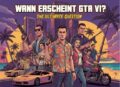 Wann erscheint GTA 6?