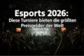 Esports 2026- Die Turniere mit den höchsten Preisgeldern eSports News Image 1
