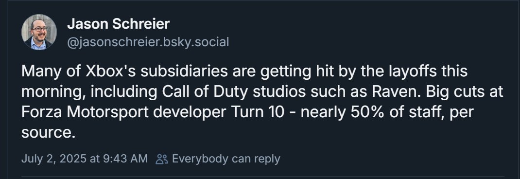 Bluesky post regarding the Xbox layoffs from Microsoft: "Many of Xbox's subsidiaries are getting hit by the layoffs this morning, including Call of Duty studios such as Raven. Big cuts at Forza Motorsport developer Turn 10 - nearly 50% of staff, per source." July 2, 2025 at 9:43 AM.